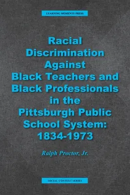 A fekete tanárok és fekete szakemberek faji megkülönböztetése a pittsburghi állami iskolarendszerben: 1934-1973 - Racial Discrimination against Black Teachers and Black Professionals in the Pittsburgh Publice School System: 1934-1973