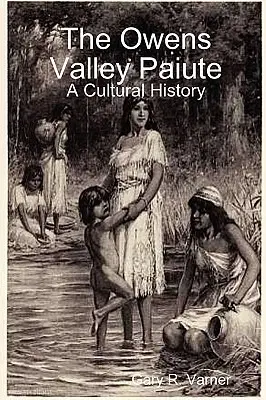 Az Owens-völgyi paiute - kultúrtörténet - The Owens Valley Paiute - A Cultural History