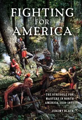 Harc Amerikáért: Az észak-amerikai uralomért folytatott küzdelem, 1519-1871 - Fighting for America: The Struggle for Mastery in North America, 1519-1871