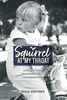 Mókus a torkomon: Megszokáson kívüli élet és halál egy hagyományos világban - Squirrel At My Throat: Living and Dying Unconventionally in a Conventional World