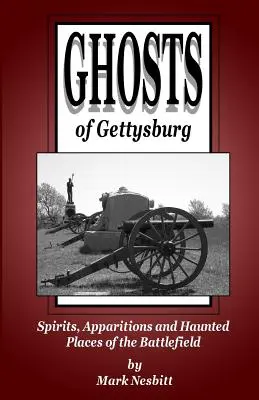 Gettysburg szellemei: Szellemek, jelenések és kísértetjárta helyek a csatatéren - Ghosts of Gettysburg: Spirits, Apparitions and Haunted Places on the Battlefield