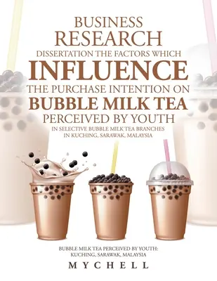 Üzleti kutatási disszertáció a tényezők, amelyek befolyásolják a vásárlási szándékot a Bubble Milk Tea által észlelt fiatalok szelektív Bubble Milk Tea B - Business Research Dissertation the Factors Which Influence the Purchase Intention on Bubble Milk Tea Perceived by Youth in Selective Bubble Milk Tea B