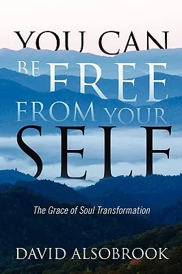 Megszabadulhatsz önmagadtól: A lélek átalakulásának kegyelme - You Can Be Free from Your Self: The Grace of Soul Transformation