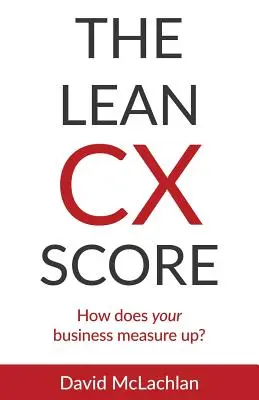 A Lean CX Score: Hogyan teljesít az Ön vállalkozása? - The Lean CX Score: How does your business measure up?