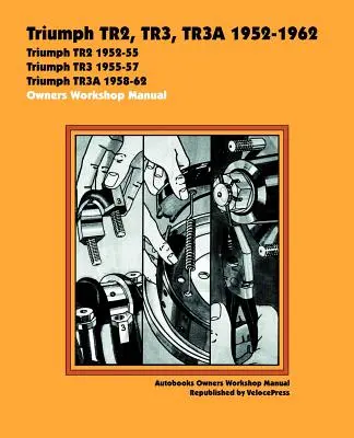 Triumph TR2, TR3, TR3A 1952-62 Tulajdonosok Műhely kézikönyv - Triumph TR2, TR3, TR3A 1952-62 Owners Workshop Manual