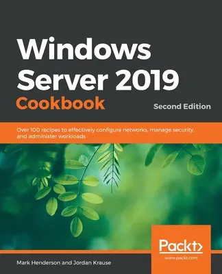 Windows Server 2019 szakácskönyvm - Második kiadás: Több mint 100 recept a hálózatok hatékony konfigurálásához, a biztonság kezeléséhez és a munkaterhelések adminisztrálásához - Windows Server 2019 Cookbookm - Second Edition: Over 100 recipes to effectively configure networks, manage security, and administer workloads