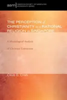 A kereszténység mint racionális vallás megítélése Szingapúrban - The Perception of Christianity as a Rational Religion in Singapore