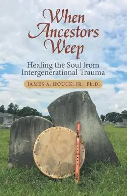 Amikor az ősök sírnak: A lélek gyógyítása a nemzedékek közötti traumából - When Ancestors Weep: Healing the Soul from Intergenerational Trauma