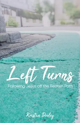 Left Turns: Jézus követése a kitaposott ösvényről - Left Turns: Following Jesus off the Beaten Path