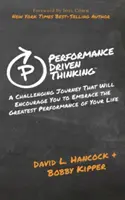 Teljesítményvezérelt gondolkodás: Egy kihívásokkal teli utazás, amely arra bátorít, hogy életed legnagyobb teljesítményét nyújtsd - Performance-Driven Thinking: A Challenging Journey That Will Encourage You to Embrace the Greatest Performance of Your Life