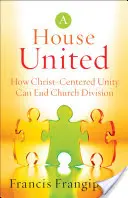 House United: Hogyan vethet véget az egyházi megosztottságnak a Krisztus-központú egység - House United: How Christ-Centered Unity Can End Church Division