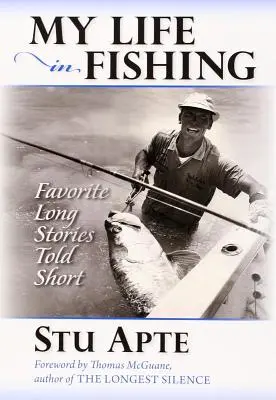 Életem a halászatban: Kedvenc hosszú történeteim röviden elmesélve - My Life in Fishing: Favorite Long Stories Told Short