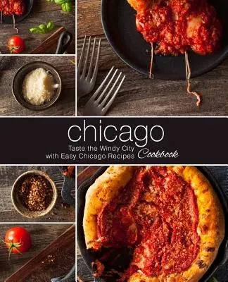 Chicagói szakácskönyv: Kóstolja meg a Windy City-t könnyű chicagói receptekkel (2. kiadás) - Chicago Cookbook: Taste the Windy City with Easy Chicago Recipes (2nd Edition)