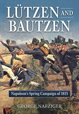 Lutzen és Bautzen: Napóleon 1813-as tavaszi hadjárata - Lutzen and Bautzen: Napoleon's Spring Campaign of 1813