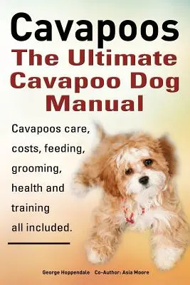 Cavapoos: A Cavapoo kutya kézikönyv: Cavapoo gondozás, költségek, etetés, ápolás, egészség és kiképzés. - Cavapoos: The Ultimate Cavapoo Dog Manual: Cavapoos Care, Costs, Feeding, Grooming, Health and Training