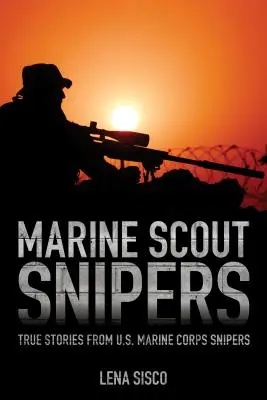 Tengerészgyalogos mesterlövészek: Igaz történetek az amerikai tengerészgyalogság mesterlövészeitől - Marine Scout Snipers: True Stories from U.S. Marine Corps Snipers