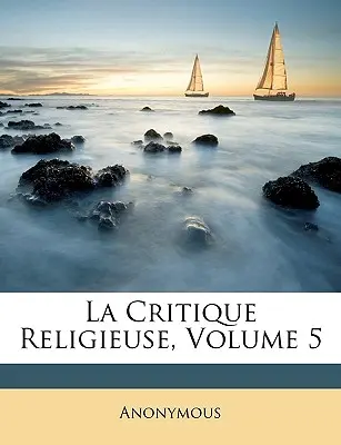 La Critique Religieuse, 5. kötet - La Critique Religieuse, Volume 5