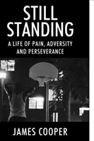 Still Standing: A fájdalom, a megpróbáltatások és a kitartás élete - Still Standing: A Life of Pain, Adversity and Perseverance