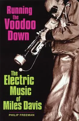 Running the Voodoo Down: Miles Davis elektromos zenéje - Running the Voodoo Down: The Electric Music of Miles Davis