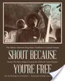 Shout Because You're Free: Az afroamerikai Ring Shout hagyománya Georgia partvidékén - Shout Because You're Free: The African American Ring Shout Tradition in Coastal Georgia