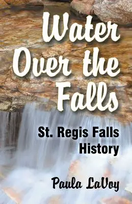 Víz a vízesésen túl: St. Regis Falls története - Water Over the Falls: St. Regis Falls History