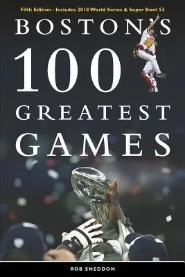 Boston 100 legjobb mérkőzése: Ötödik kiadás - A 2018-as World Series és a Super Bowl 53. kiadása - Boston's 100 Greatest Games: Fifth Edition - Includes 2018 World Series & Super Bowl 53