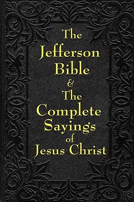 Jefferson Biblia és Jézus Krisztus teljes mondásai - Jefferson Bible & the Complete Sayings of Jesus Christ