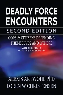 Halálos erővel való találkozások, második kiadás: Zsaruk és állampolgárok ön- és mások védelmében - Deadly Force Encounters, Second Edition: Cops and Citizens Defending Themselves and Others