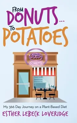 A fánktól... a krumpliig: 366 napos utam a növényi alapú étrendben - From Donuts...To Potatoes: My 366 Day Journey on a Plant-Based Diet