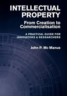 Szellemi tulajdon: Az alkotástól a kereskedelmi hasznosításig - Gyakorlati útmutató innovátorok és kutatók számára - Intellectual Property: From Creation to Commercialisation - A Practical Guide for Innovators & Researchers