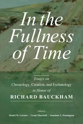 Az idő teljességében: Esszék a krisztológiáról, a teremtésről és az eszkatológiáról Richard Bauckham tiszteletére - In the Fullness of Time: Essays on Christology, Creation, and Eschatology in Honor of Richard Bauckham