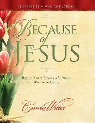 Jézus miatt: Ismerd fel, hogy már erényes nő vagy Krisztusban - Because of Jesus: Realize You're Already a Virtuous Woman in Christ