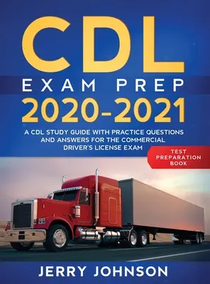 CDL Exam Prep 2020-2021: A CDL Study Guide with Practice Questions and Answers for the Commercial Driver's License Exam (CDL tanulmányi útmutató gyakorlati kérdésekkel és válaszokkal a kereskedelmi vezetői engedély vizsgához) - CDL Exam Prep 2020-2021: A CDL Study Guide with Practice Questions and Answers for the Commercial Driver's License Exam