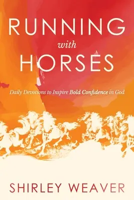 Futás lovakkal: Napi áhítatok az Istenbe vetett bátor bizalom inspirálására - Running with Horses: Daily Devotions to Inspire Bold Confidence in God