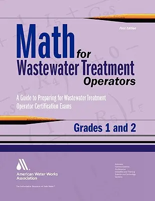 Math for Wastewater Treatment Operators Grades 1 & 2: Practice Problems to Prepare for Wastewater Treatment Operator Certification Exams (Matematika szennyvíztisztító kezelőknek) - Math for Wastewater Treatment Operators Grades 1 & 2: Practice Problems to Prepare for Wastewater Treatment Operator Certification Exams