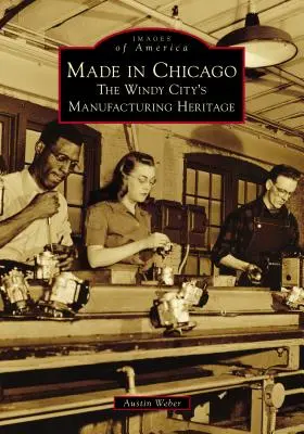 Made in Chicago: A szeles város gyáriparos öröksége - Made in Chicago: The Windy City's Manufacturing Heritage