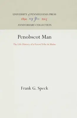 Penobscot Man: Egy maine-i erdei törzs élettörténete - Penobscot Man: The Life History of a Forest Tribe in Maine