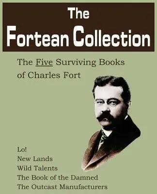 The Fortean Collection: Charles Fort öt fennmaradt könyve - The Fortean Collection: The Five Surviving Books of Charles Fort