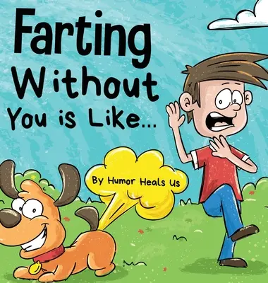 A fingás nélküled olyan, mint: A Funny Perspective From a Dog Who Farting - Farting Without You is Like: A Funny Perspective From a Dog Who Farts