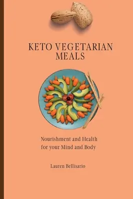 Keto vegetáriánus ételek: Táplálkozás és egészség az elmének és a testnek - Keto Vegetarian Meals: Nourishment and Health for your Mind and Body