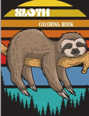 Lustaság színezőkönyv: Amazing Coloring Book with Adorable Sloth, Silly Sloth, Lazy Sloth & More Kids and Adults Relaxation with Stress Relie - Sloth Coloring Book: Amazing Coloring Book with Adorable Sloth, Silly Sloth, Lazy Sloth & More Kids and Adults Relaxation with Stress Relie