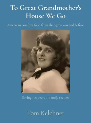 Dédnagymama házába megyünk: 100 év családi receptjeinek megmentése - To Great Grandmother's House We Go: Saving 100 years of family recipes