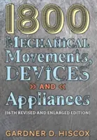 1800 Mechanical Movements, Devices and Appliances (16. bővített kiadás) - 1800 Mechanical Movements, Devices and Appliances (16th enlarged edition)