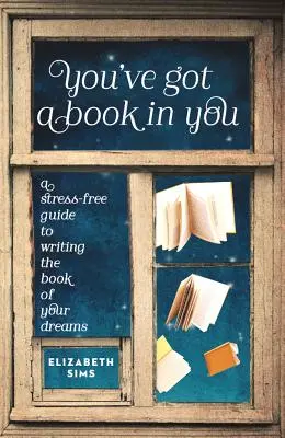 Van benned egy könyv: A stresszmentes útmutató álmaid könyvének megírásához - You've Got a Book in You: A Stress-Free Guide to Writing the Book of Your Dreams