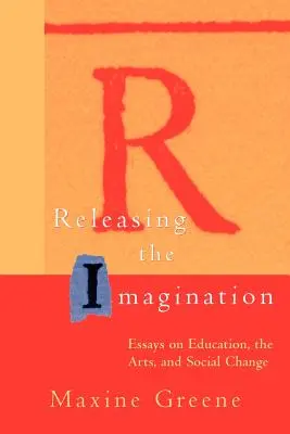 A képzelet felszabadítása: Essays on Education, the Arts, and Social Change (Esszék az oktatásról, a művészetekről és a társadalmi változásokról) - Releasing the Imagination: Essays on Education, the Arts, and Social Change