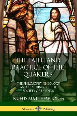 A kvékerek hite és gyakorlata: A Baráti Társaság filozófiája, teológiája és tanításai - The Faith and Practice of the Quakers: The Philosophy, Theology and Teachings of the Society of Friends