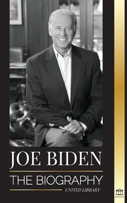 Joe Biden: Az életrajz - A 46. elnök élete a reményről, a megpróbáltatásokról, a bölcsességről és a céltudatosságról - Joe Biden: The biography - The 46th President's Life of Hope, Hardship, Wisdom, and Purpose