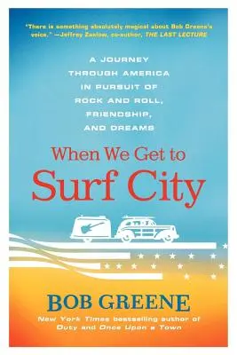 Amikor eljutunk Surf Citybe: Egy utazás Amerikán keresztül a rock and roll, a barátság és az álmok nyomában - When We Get to Surf City: A Journey Through America in Pursuit of Rock and Roll, Friendship, and Dreams