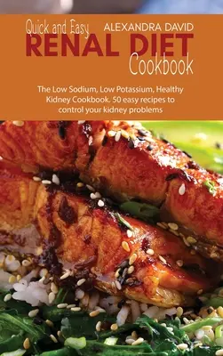 Gyors és egyszerű vese diéta szakácskönyv: The Low Sodium, Low Potassium, Healthy Kidney Cookbook. 50 egyszerű recept a veseproblémák ellenőrzésére - Quick and Easy Renal Diet Cookbook: The Low Sodium, Low Potassium, Healthy Kidney Cookbook. 50 easy recipes to control your kidney problems