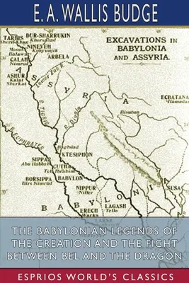 A teremtés babiloni legendái és a Bel és a sárkány harca (Esprios Classics) - The Babylonian Legends of the Creation and the Fight Between Bel and the Dragon (Esprios Classics)